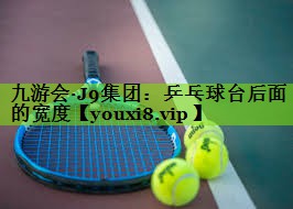 九游会·J9集团：乒乓球台后面的宽度