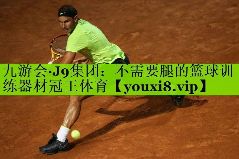 九游会·J9集团：不需要腿的篮球训练器材冠王体育