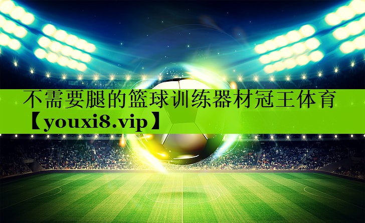 不需要腿的篮球训练器材冠王体育
