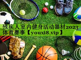 残疾人室内健身活动器材2023体育赛事