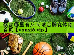 蔡家哪里有乒乓球台腾竞体育首页