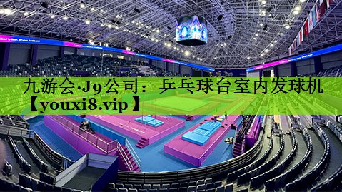 九游会·J9公司：乒乓球台室内发球机