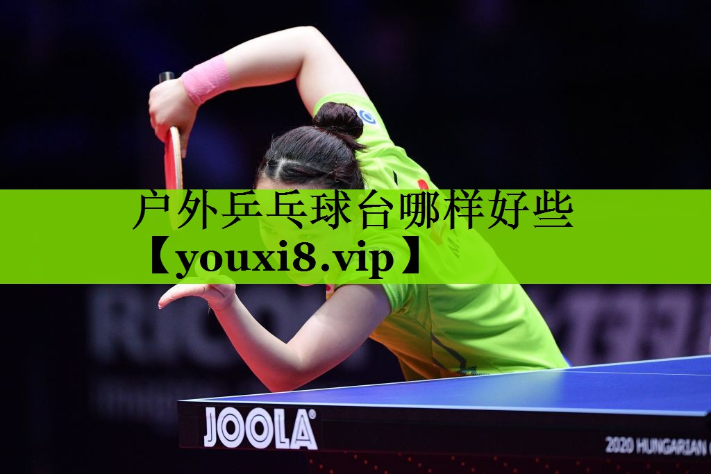 户外乒乓球台哪样好些